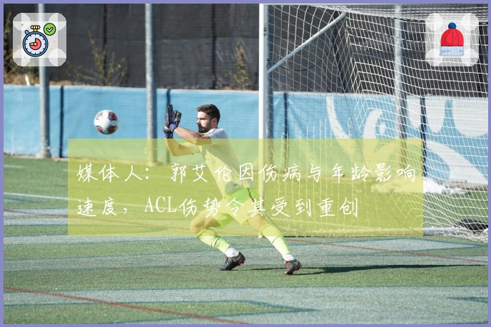 媒体人：郭艾伦因伤病与年龄影响速度，ACL伤势令其受到重创