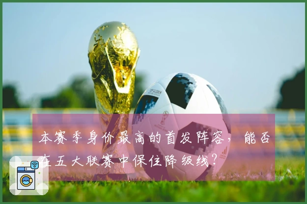 本赛季身价最高的首发阵容，能否在五大联赛中保住降级线？