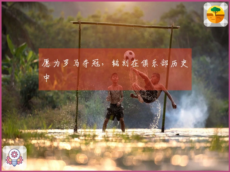 愿为罗马夺冠，铭刻在俱乐部历史中