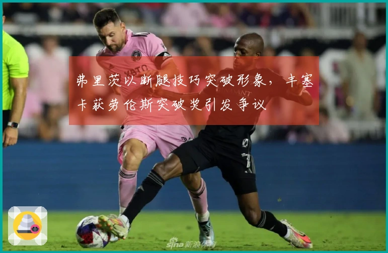 弗里茨以断腿技巧突破形象，丰塞卡获劳伦斯突破奖引发争议